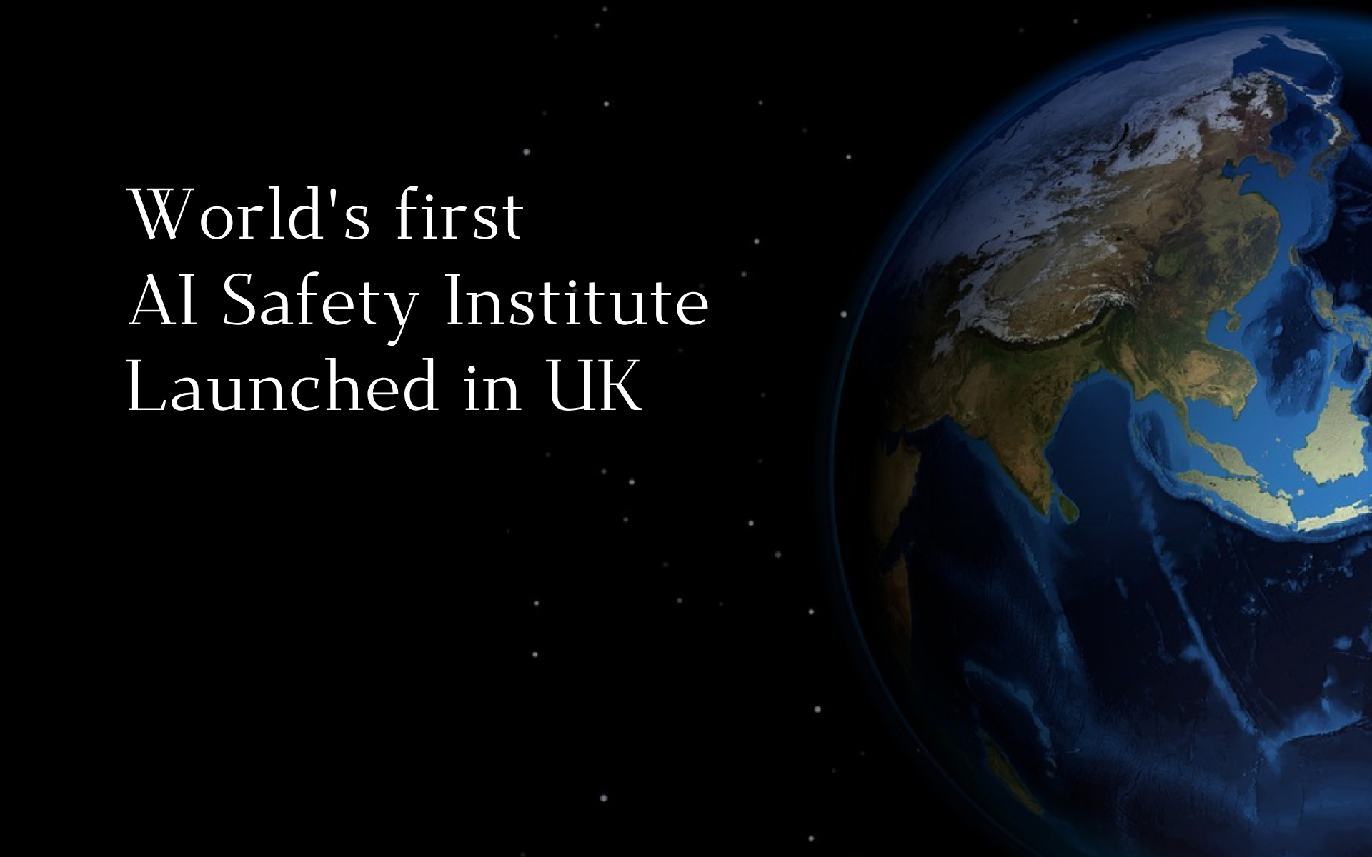 World's first AI Safety Institute launched in United Kingdom, tasked with testing the safety of emerging types of AI.
