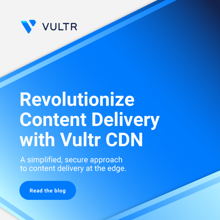 Vultr CDN: Revolutionizing Content Delivery with Global Reach and Unbeatable Price-to-Performance