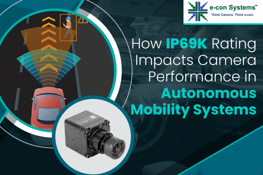 How IP69K Rating Impacts Camera Performance in Autonomous Mobility Systems