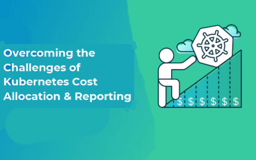 White Paper – Overcoming the Challenges of Kubernetes Cost Allocation and Reporting